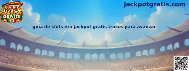 Guía de Slots Era Jackpot Gratis trucos para avanzar